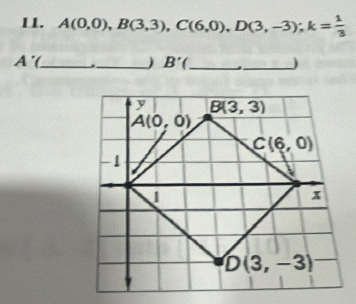 A(0,0),B(3,3),C(6,0),D(3,-3);k= 1/3 
_ A'
_) B' a_ ._ )