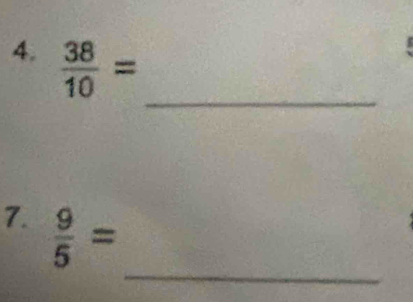  38/10 =
_ 
_ 
7.  9/5 =