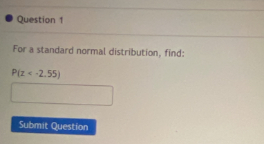 For a standard normal distribution, find:
P(z
□  
Submit Question