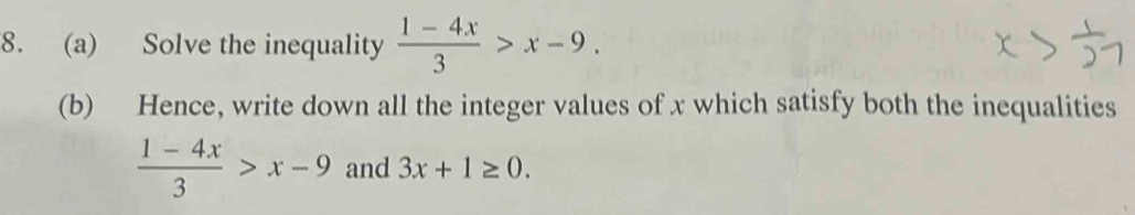 Solve the inequality  (1-4x)/3 >x-9. 
(b) Hence, write down all the integer values of x which satisfy both the inequalities
 (1-4x)/3 >x-9 and 3x+1≥ 0.