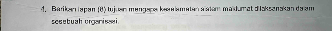 Berikan lapan (8) tujuan mengapa keselamatan sistem maklumat dilaksanakan dalam 
sesebuah organisasi.