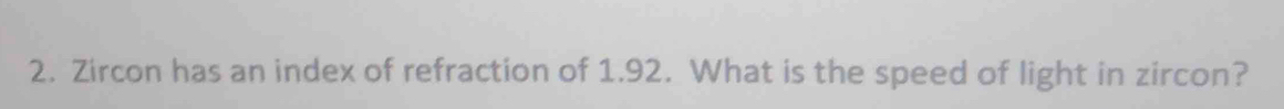 Zircon has an index of refraction of 1.92. What is the speed of light in zircon?