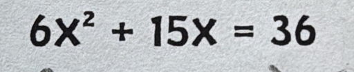 6X^2+15X=36