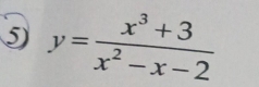 5 y= (x^3+3)/x^2-x-2 