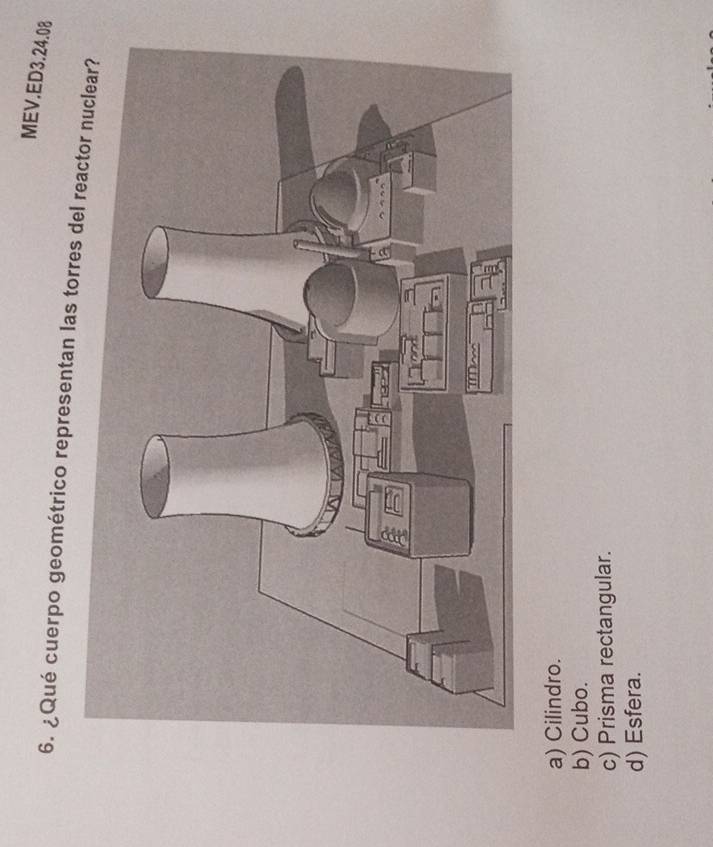 MEV.ED3.24.08
6. ¿Qué cuerpo geométrico representan las torre
a) Cilindro.
b) Cubo.
c) Prisma rectangular.
d) Esfera.
