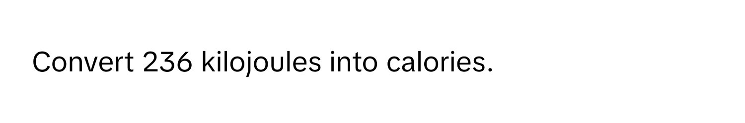 Convert 236 kilojoules into calories.