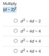 Multiply.
(d-2)^2
d^2-4d-2
d^2-4d-4
d^2-4d+4
d^2+4d+4