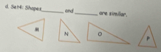 Set4: Shapes_ and_ are similar.