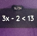 16/34
3x-2<13</tex>