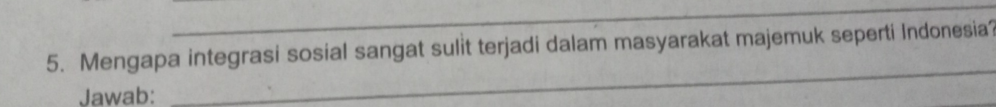 Mengapa integrasi sosial sangat sulit terjadi dalam masyarakat majemuk seperti Indonesia? 
Jawab: 
_