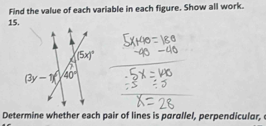 Find the value of each variable in each figure. Show all work.
15.
Determine whether each pair of lines is parallel, perpendicular,