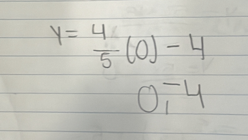 y= 4/5 (0)-4
0, -4