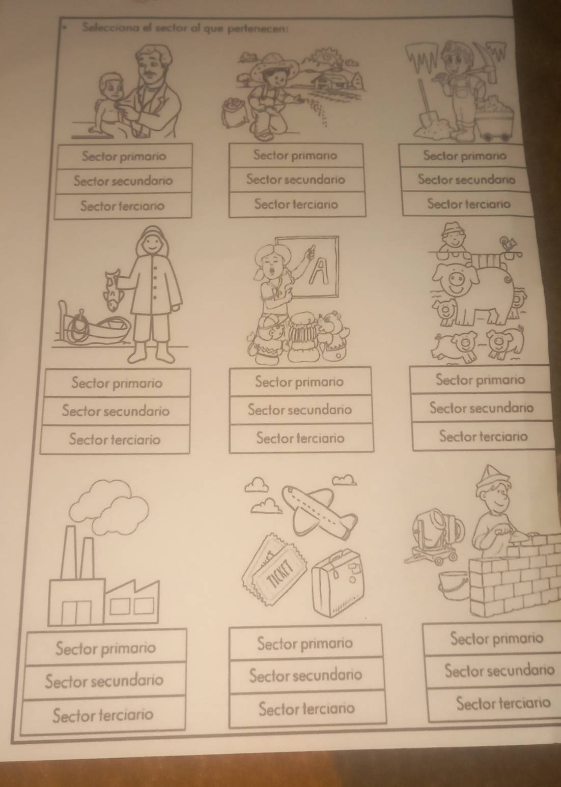 Selecciana el sector al que pertenecen: 
Sector primario Sector primario Sector primario 
Sector secundario Sector secundario Sector secundario 
Sector terciario Sector terciario Sector terciario 
Sector primario Sector primario Sector primario 
Sector secundario Sector secundario Sector secundario 
Sector terciario Sector terciario Sector terciario 
Sector primario Sector primario 
Sector primario 
Sector secundario Sector secundario Sector secundario 
Sector terciario Sector terciario 
Sector terciario