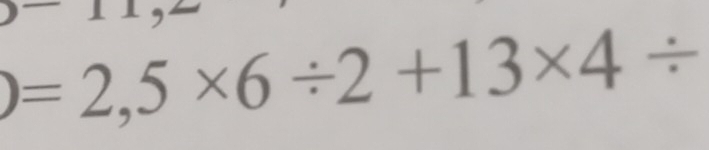 =2,5* 6/ 2+13* 4/