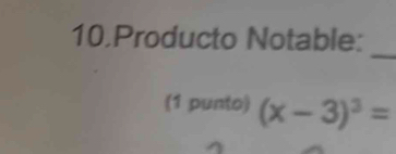 Producto Notable: 
_ 
(1 punto) (x-3)^3=