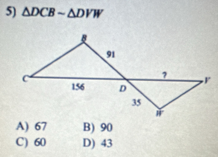 △ DCBsim △ DVW
A) 67 B) 90
C) 60 D) 43