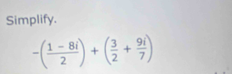 Simplify.
-( (1-8i)/2 )+( 3/2 + 9i/7 )