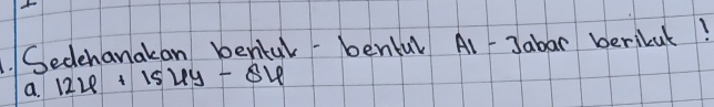 .Sedehanakan bentul -benful A1-3aban berikul! 
a. 12x+154y-84