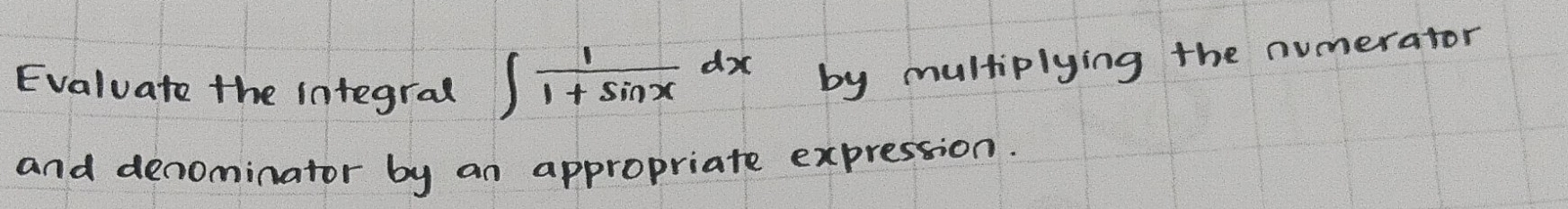 Evaluate the integral ∈t  1/1+sin x dx by multiplying the numerator 
and denominator by an appropriate expression.