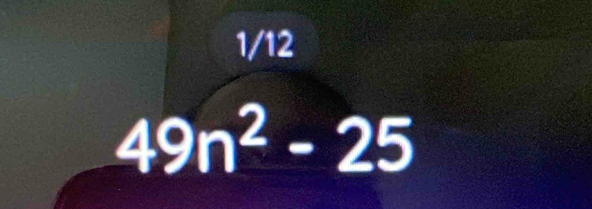 1/12
49n^2-25