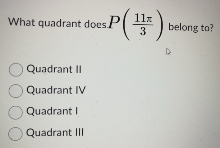 Solved: What quadrant does P( 11π /3 ) belong to? Quadrant II Quadrant ...