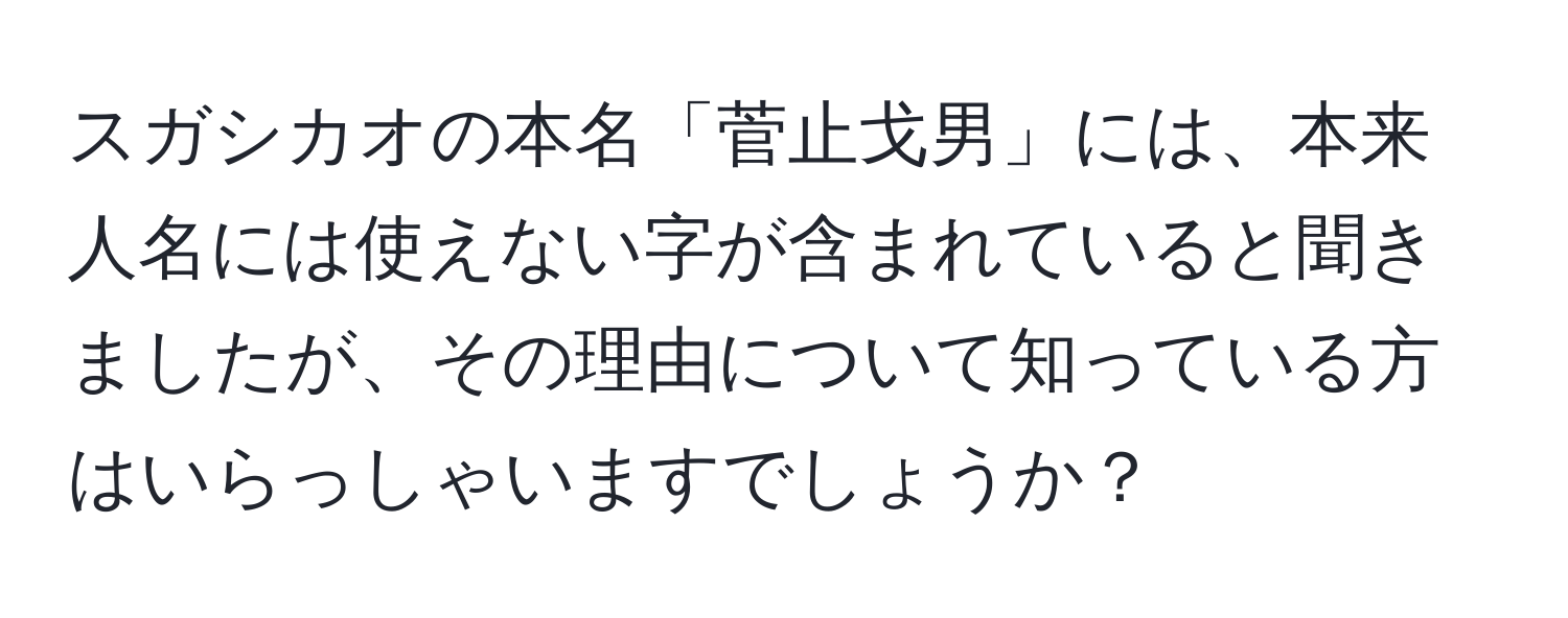 スガシカオの本名「菅止戈男」には、本来人名には使えない字が含まれていると聞きましたが、その理由について知っている方はいらっしゃいますでしょうか？