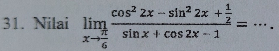 Nilai limlimits _xto  π /6 frac cos^22x-sin^22x+ 1/2 sin x+cos 2x-1=·s.