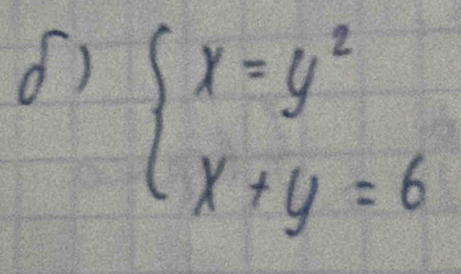 beginarrayl x=y^2 x+y=6endarray.