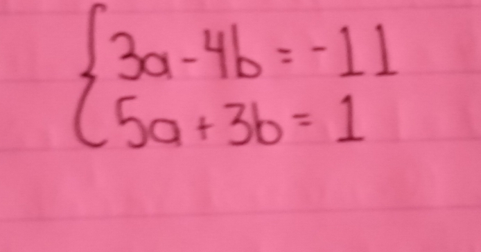 beginarrayl 3a-4b=-11 5a+3b=1endarray.