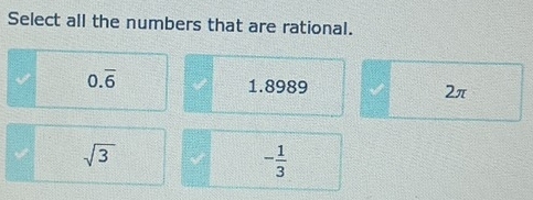 Select all the numbers that are rational.
0.overline 6
1.8989
2π
sqrt(3)
- 1/3 