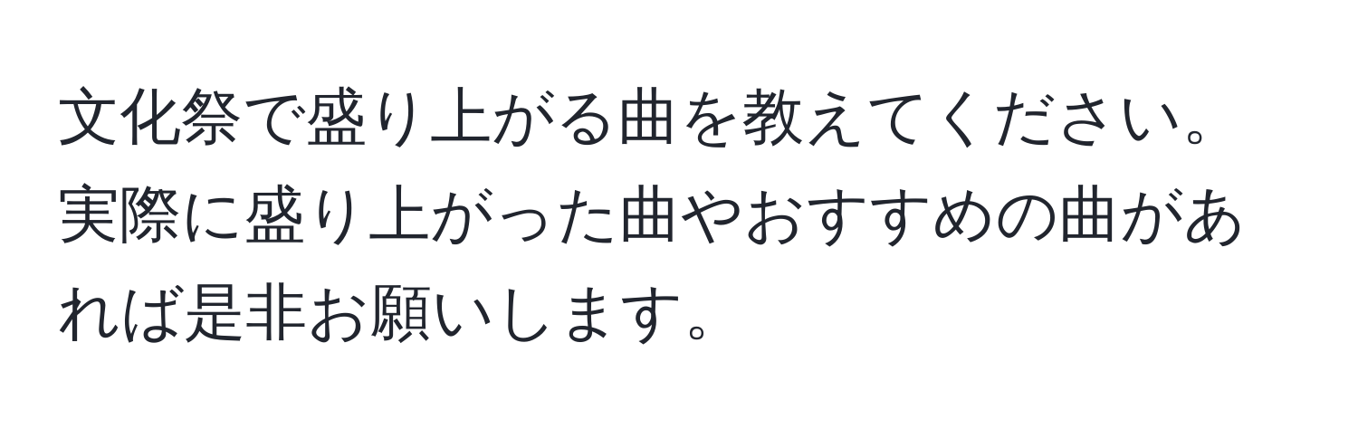 文化祭で盛り上がる曲を教えてください。実際に盛り上がった曲やおすすめの曲があれば是非お願いします。