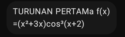 TURUNAN PERTAMa f(x)
=(x^2+3x)cos^3(x+2)