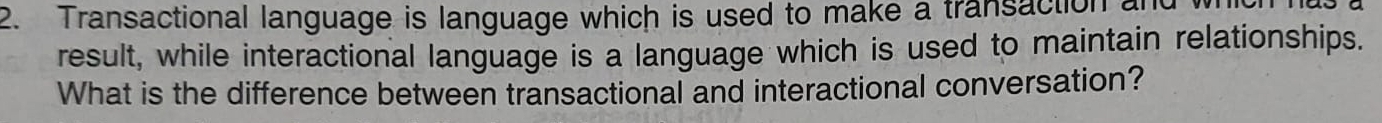 Transactional language is language which is used to make a transaction and 
result, while interactional language is a language which is used to maintain relationships. 
What is the difference between transactional and interactional conversation?