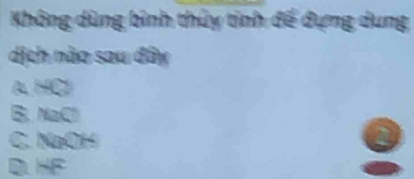 Không dùng bình thủy tinh để đựng dung
dịch nào sau đây
A, HC
B. NaCl
C. NaOH