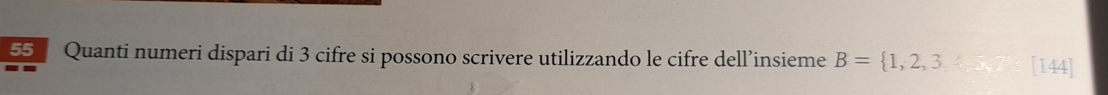 Quanti numeri dispari di 3 cifre si possono scrivere utilizzando le cifre dell’insieme B= 1,2,3,4,8,7,8,[144]