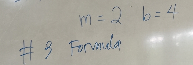 m=2 b=4
#3 Formula