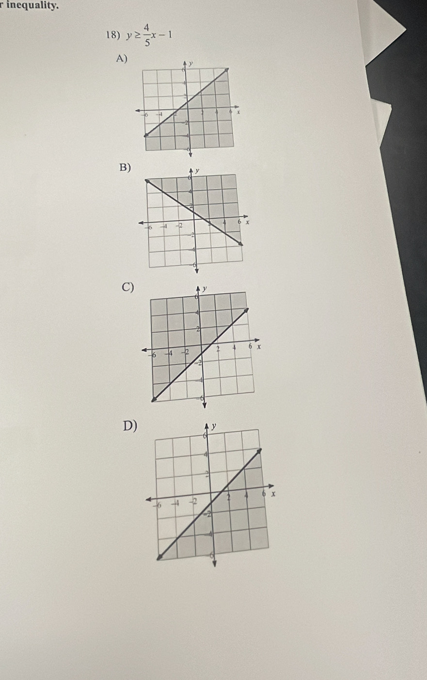 inequality. 
18) y≥  4/5 x-1
A) 
B) 
C) 
D)