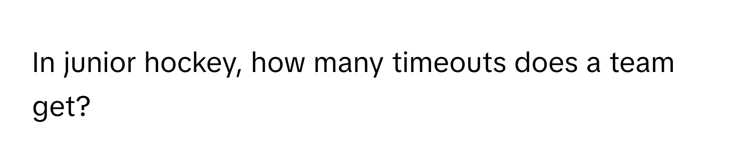 In junior hockey, how many timeouts does a team get?