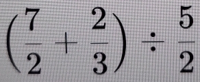 ( 7/2 + 2/3 )/  5/2 