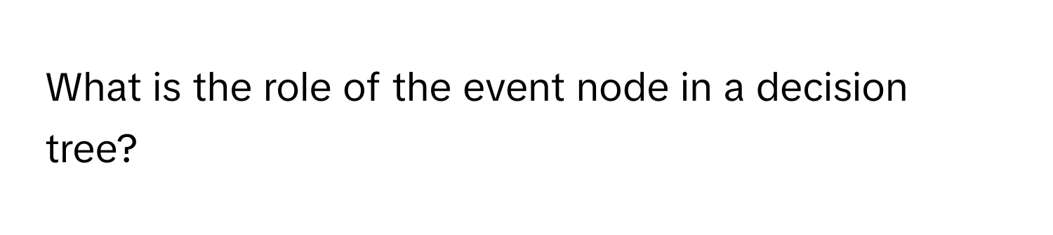 What is the role of the event node in a decision tree?