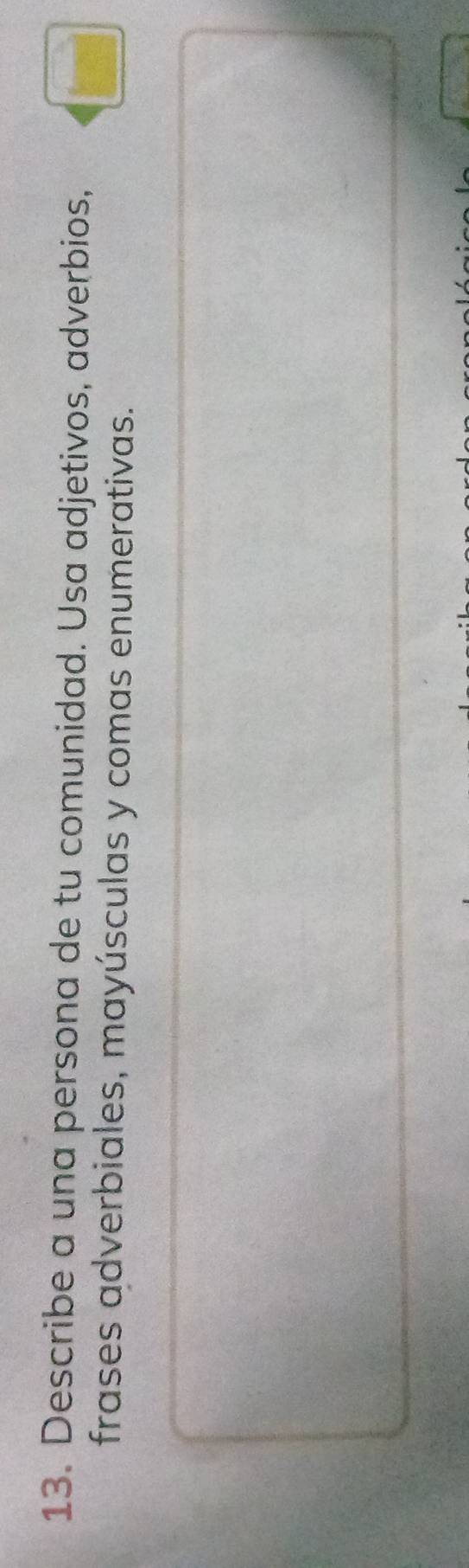 Describe a una persona de tu comunidad. Usa adjetivos, adverbios, 
frases adverbiales, mayúsculas y comas enumerativas.