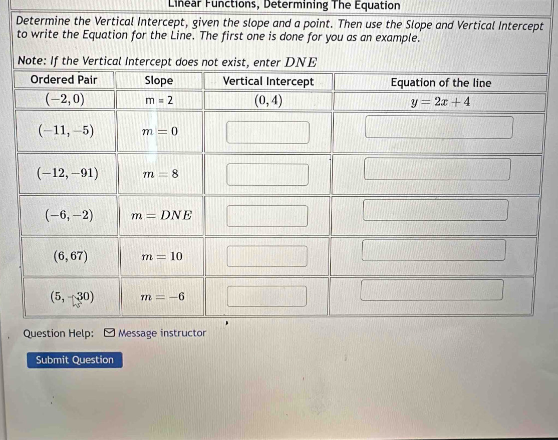 Linear Functions, Determining The Equation
Determine the Vertical Intercept, given the slope and a point. Then use the Slope and Vertical Intercept
Question Help: Message instructor
Submit Question