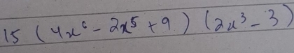 15(4x^6-2x^5+9)(2x^3-3)