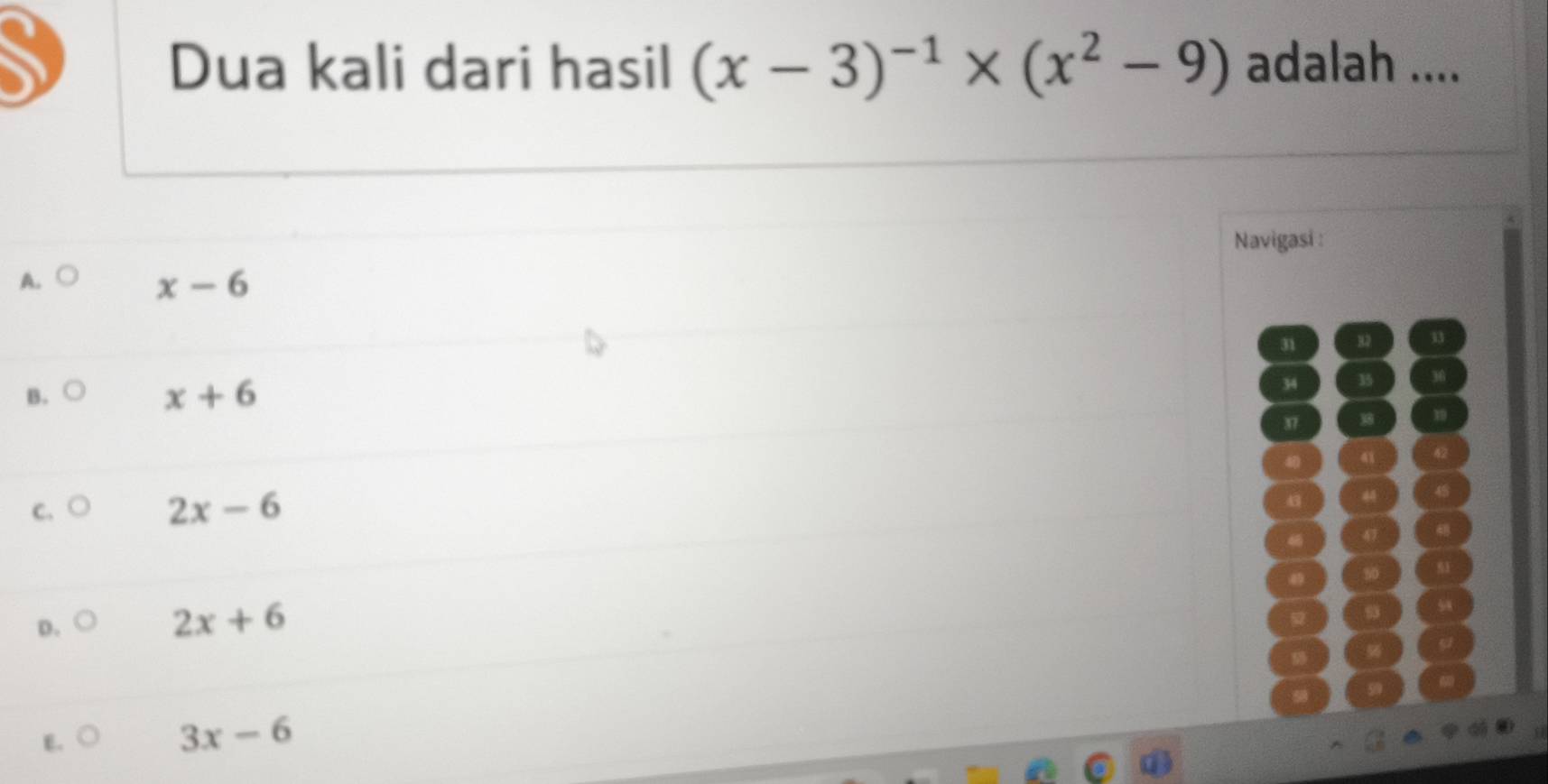 Dua kali dari hasil (x-3)^-1* (x^2-9) adalah ....
Navigasi :
x-6
31 32
B
x+6
34
37 30
40
C.
2x-6
43
4
4
D.
2x+6
E.
3x-6