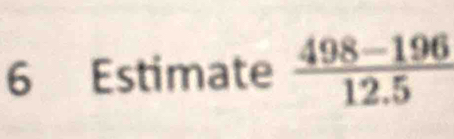 Estimate  (498-196)/12.5 