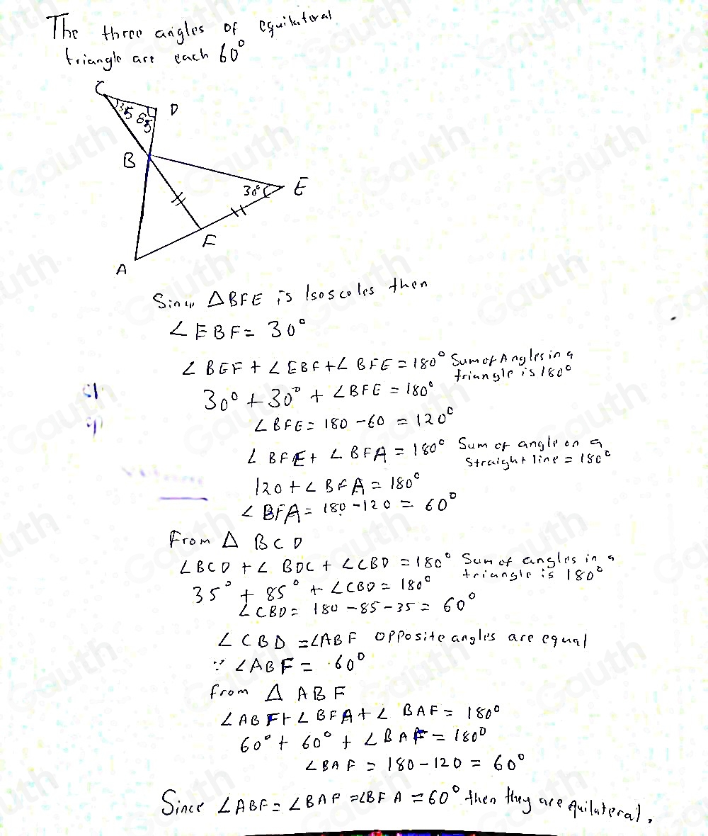 The three angles of equilatoral 
friangle are each 60°
Sinw △ BFE is lsoscoles then
∠ EBF=30°
∠ BEF+∠ EBF+∠ BFE=180° SumerAnglesin g 
friangle is 180°
30°+30°+∠ BFE=180°
∠ BFE=180-60=120°
∠ BFE+∠ BFA=180° Sumor angli on a 
Straight line =15c^2
120+∠ BFA=180°
∠ BFA=180-120=60°
From △ BCD
∠ BCD+∠ BDC+∠ CBD=180° Sumof angles in a
35°+85°+∠ CBD=180°
trianglr is 180°
∠ CBD=180-85-35=60°
∠ CBD=∠ ABF Oppositeangles are equal
∵ ∠ ABF=60°
from △ ABF
∠ ABF+∠ BFA+∠ BAF=180°
60°+60°+∠ BAF=180°
∠ BAF=180-120=60°
Since ∠ ABF=∠ BAF=∠ BFA=60° then they are quilateral,