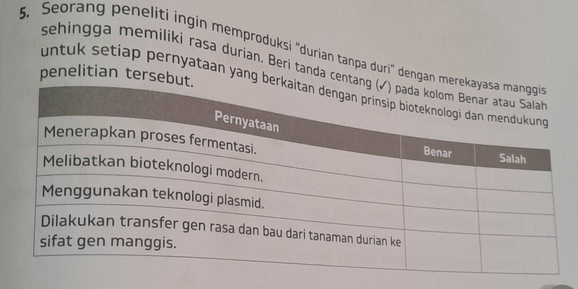 Seorang peneliti ingin memproduksi “durian tanpa duri” dengan 
sehingga memiliki rasa durian. Beri tanda ce 
penelitian terse 
untuk setiap pernyataan yang