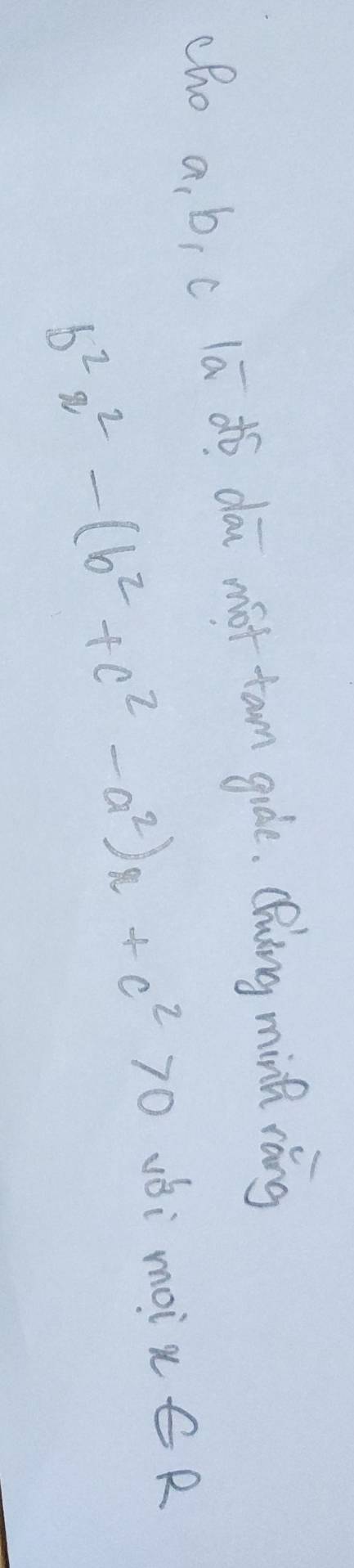 cho a, bi c lā dó dai mot tam gide. Qhuáng minth ráng
b^2x^2-(b^2+c^2-a^2)x+c^2>0
vǒi moi x∈ R