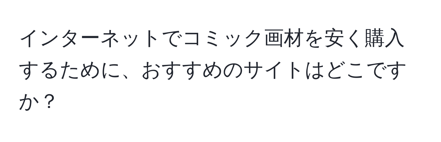 インターネットでコミック画材を安く購入するために、おすすめのサイトはどこですか？