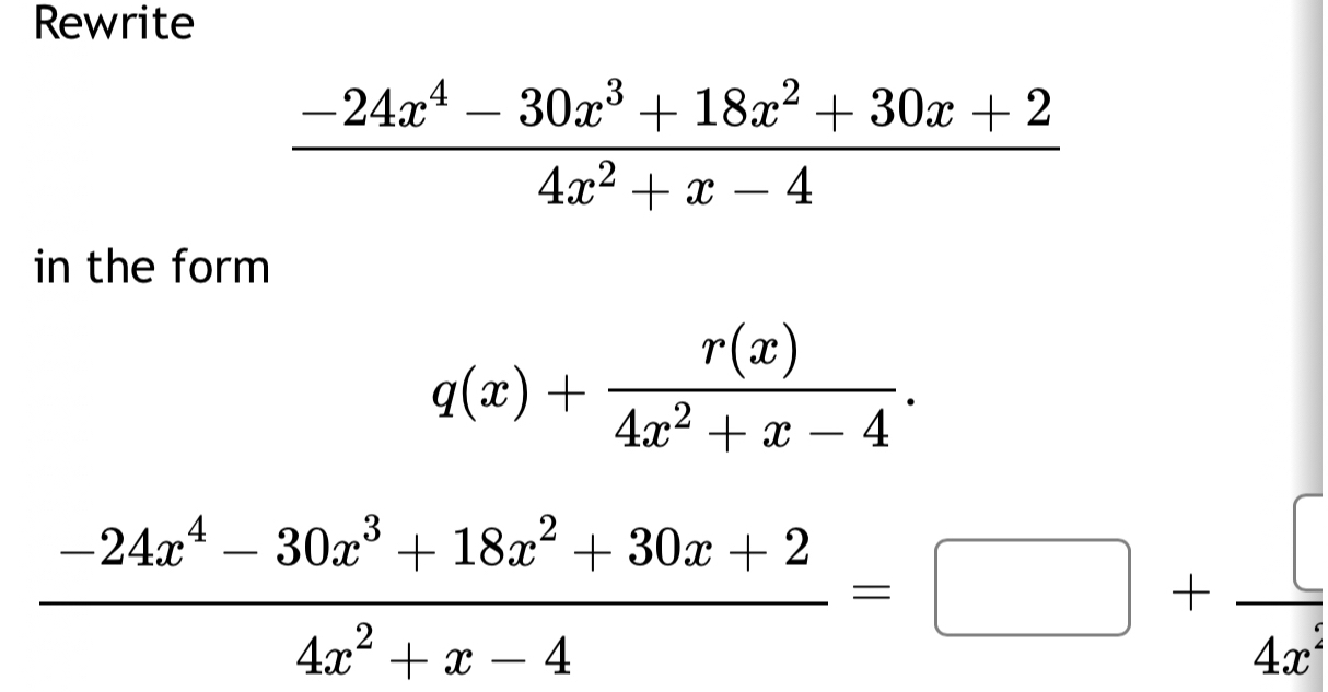 Rewrite
 (-24x^4-30x^3+18x^2+30x+2)/4x^2+x-4 
in the form
q(x)+ r(x)/4x^2+x-4 .
 (-24x^4-30x^3+18x^2+30x+2)/4x^2+x-4 =□ + □ /4x^2 